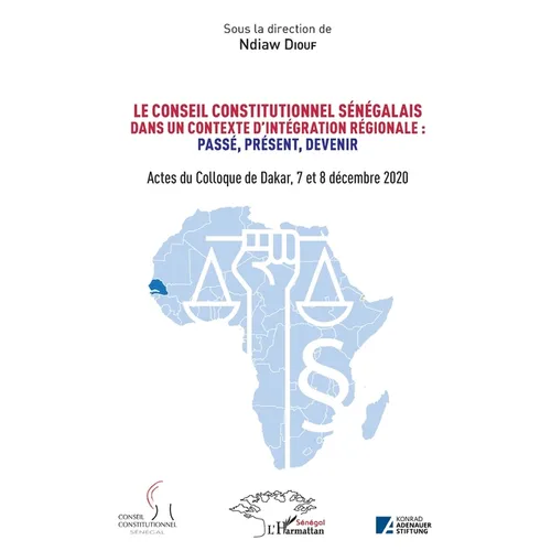 Le conseil constitutionnel sénégalais dans un contexte d'intégration régionale: Passé, Présent, Devenir.: Actes du Colloque de Dakar, 7 et 8 décembre
