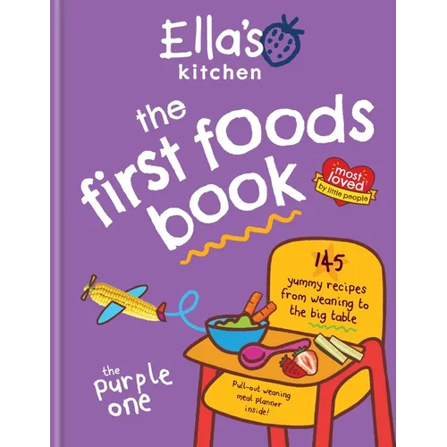 Ella's Kitchen: The First Foods Book: 145 Yummy Recipes from Weaning to the Big Table