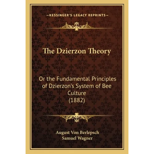 The Dzierzon Theory: Or the Fundamental Principles of Dzierzon's System of Bee Culture (1882)