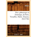 Dict. Pittoresque Et Historique, de Paris, Versailles, Marly, Trianon, (Éd.1766)