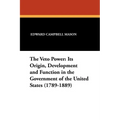The Veto Power: Its Origin, Development and Function in the Government of the United States (1789-1889)