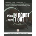 When In Doubt Leave It Out: Step-by-Step Excercises to BUILD STRONG WRITING SKILLS for Success in School and Beyond