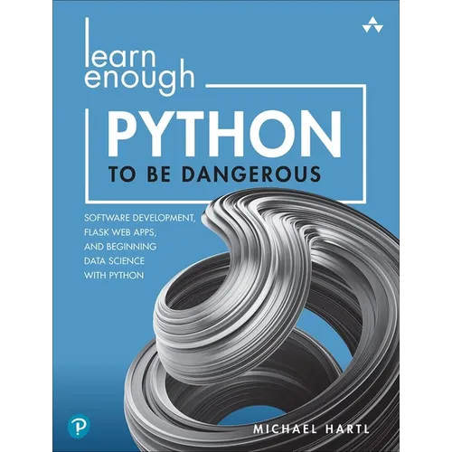 Learn Enough Python to Be Dangerous: Software Development, Flask Web Apps, and Beginning Data Science with Python