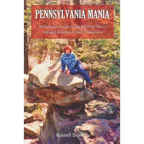 Pennsylvania Mania: An Explorer's Guide to the Keystone State's Amazing Boulders & Rock Formations