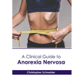 A Clinical Guide to Anorexia Nervosa
