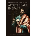Exploring the Steps of the Apostle Paul in Spain: Explore the forgotten history of Paul's last missionary trip to Spain and Discover Spain's Enormous