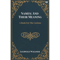 Names: And Their Meaning A Book For The Curious