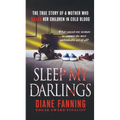 Sleep My Darlings: The True Story of a Mother Who Killed Her Children in Cold Blood