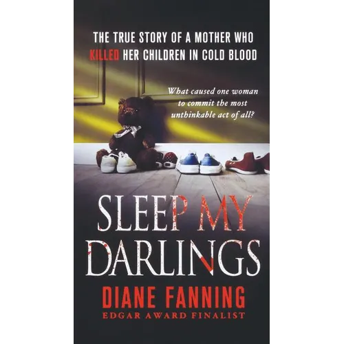 Sleep My Darlings: The True Story of a Mother Who Killed Her Children in Cold Blood