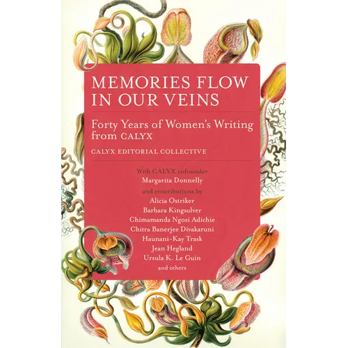 Memories Flow in Our Veins: Forty Years of Women's Writing from Calyx