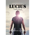 Lucius: A Soldier's Journey "A Man's Search For Truth"