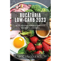 Bucătăria Low-Carb 2023: Rețete delicioase pentru o alimentație sănătoasă și echilibrată