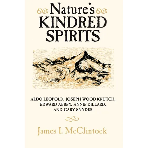 Nature's Kindred Spirits: Aldo Leopold, Joseph Wood Krutch, Edward Abbey, Annie Dillard, and Gary Snyder - Paperback