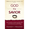 God the Savior Bible Study Guide Plus Streaming Video: Our Freedom in Christ and Our Role in the Restoration of All Things