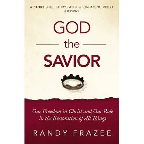 God the Savior Bible Study Guide Plus Streaming Video: Our Freedom in Christ and Our Role in the Restoration of All Things