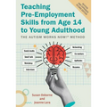 Teaching Pre-Employment Skills from Age 14 to Young Adulthood: The Autism Works Now!(r) Method. Revised and Expanded Second Edition