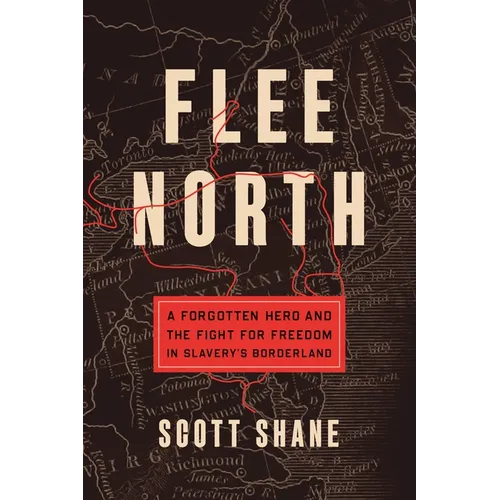 Flee North: A Forgotten Hero and the Fight for Freedom in Slavery's Borderland