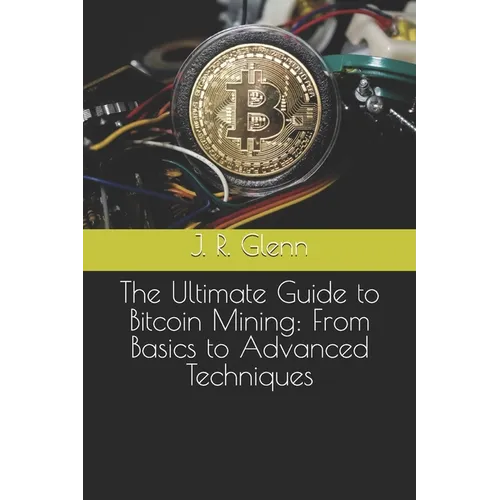The Ultimate Guide to Bitcoin Mining: From Basics to Advanced Techniques