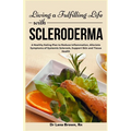 Living a Fulfilling Life with Scleroderma: A Healthy Eating Plan to Reduce Inflammation, Alleviate Symptoms of Systemic Sclerosis, Support Skin and Ti