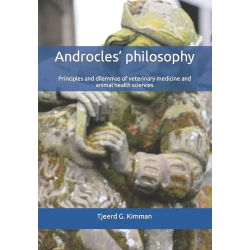 Androcles' philosophy: Principles and dilemmas of veterinary medicine and animal health sciences