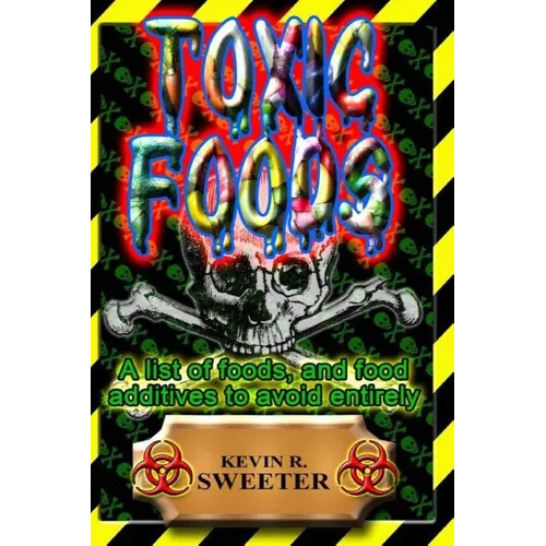 Toxic Foods: A list of food ingredients, and food additives to avoid entirely