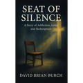 The Seat of Silence: A Story of Addiction, Love, and Redemption