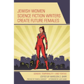 Jewish Women Science Fiction Writers Create Future Females: Gender, Temporality--And Yentas