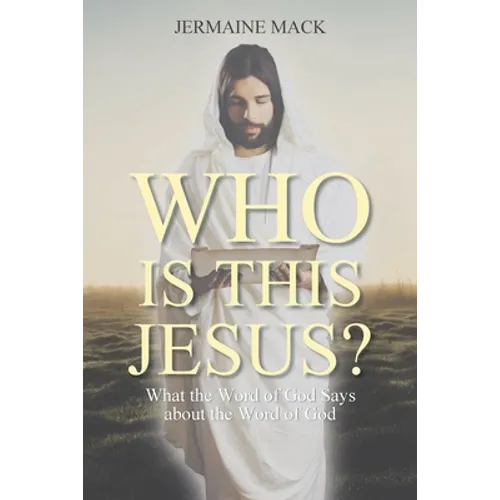 Who Is This Jesus?: What the Word of God Says about the Word of God