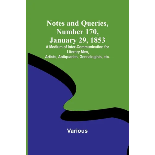 Notes and Queries, Number 170, January 29, 1853; A Medium of Inter-communication for Literary Men, Artists, Antiquaries, Genealogists, etc.