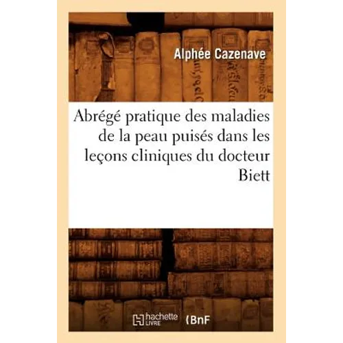 Abrégé Pratique Des Maladies de la Peau Puisés Dans Les Leçons Cliniques Du Docteur Biett