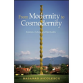 From Modernity to Cosmodernity: Science, Culture, and Spirituality