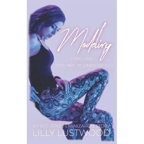 Modeling for Mrs. Morningwood Part Two: A First Time Feminization Story