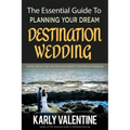 The Essential Guide to Planning Your Dream Destination Wedding: Expert Advice and Tips for Your Perfect Destination Wedding