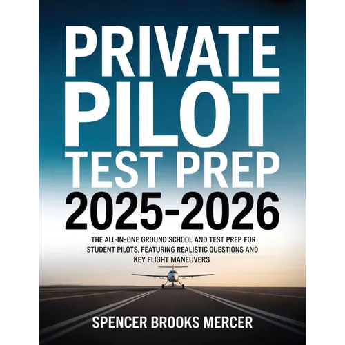 Private Pilot Test Prep 2025-2026: The All-in-One Ground School and Test Prep for Student Pilots, Featuring Realistic Questions and Key Flight Maneuve