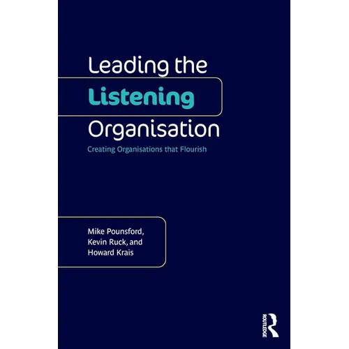 Leading the Listening Organisation: Creating Organisations that Flourish