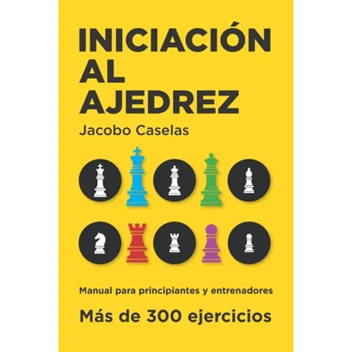 Iniciación al Ajedrez: Manual de Ajedrez para principiantes y entrenadores
