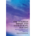 The Ottoman Empire and Safavid Iran, 1639-1682: Diplomacy and Borderlands in the Early Modern Middle East