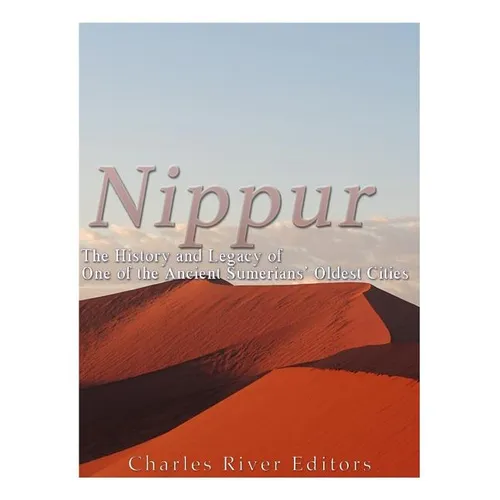 Nippur: The History and Legacy of One of the Ancient Sumerians' Oldest Cities