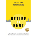 Retire on Rent: A Systematic Approach to Accumulate Rental Passive Income for Retirement and Financial Freedom