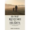 He Will Restore The Hearts: The Story of a Father, a Son, and the God Who Heals Generations