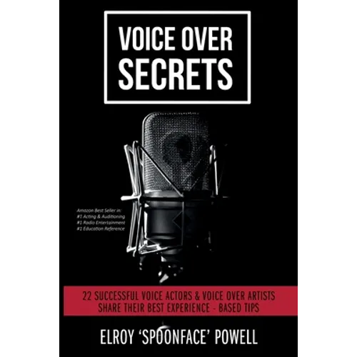 Voice Over Secrets: 22 Successful Voice Actors & Voice Over Artists Share Their Best Experience-based Tips