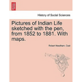 Pictures of Indian Life Sketched with the Pen, from 1852 to 1881. with Maps.