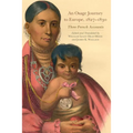 An Osage Journey to Europe, 1827-1830: Three French Accounts Volume 81