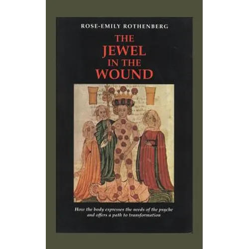 The Jewel in the Wound: How the Body Expresses the Needs of the Psyche and Offers a Path to Transformation