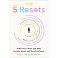 The 5 Resets: Rewire Your Brain and Body for Less Stress and More Resilience