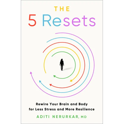 The 5 Resets: Rewire Your Brain and Body for Less Stress and More Resilience