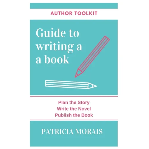 Guide to Writing a Book: Plan the Story, Write the Novel, Publish the Book