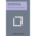 The Ministry of Prevailing Prayer: Heart Talks to Prayer Warriors