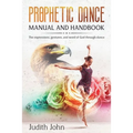 Prophetic Dance Manual and Handbook: The Expressions, Gestures and Word of God through Dance