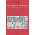 Cartographier l'Asie Mineure: L'Orientalisme Allemand a l'Epreuve Du Terrain (1835-1895)